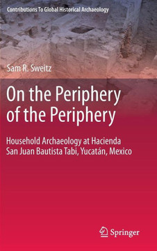 On the Periphery of the Periphery: Household Archaeology at Hacienda San Juan Bautista Tabi, Yucat??, Mexico
