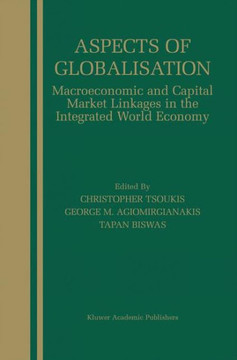 Aspects of Globalisation: Macroeconomic and Capital Market Linkages in the Integrated World Economy Aspects of Globalisation: Macroeconomic and Capital Market Linkages in the Integrated World Economy
