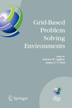 Grid-Based Problem Solving Environments: Ifip Tc2/Wg2.5 Working Conference on Grid-Based Problem Solving Environments: Implications for Development an