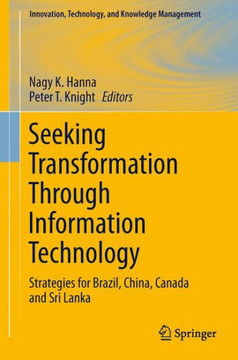 Seeking Transformation Through Information Technology: Strategies for Brazil, China, Canada and Sri Lanka - 9781461429777