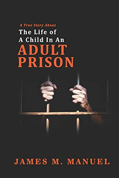 A True Story About: The Life of A Child In An Adult Prison A True Story About: The Life of A Child In An Adult Prison