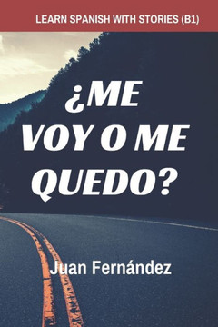 Learn Spanish with Stories (B1): ¿Me voy o me quedo? - Spanish Intermediate (Spanish Edition)