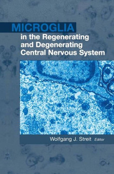 Microglia in the Regenerating and Degenerating Central Nervous System Microglia in the Regenerating and Degenerating Central Nervous System