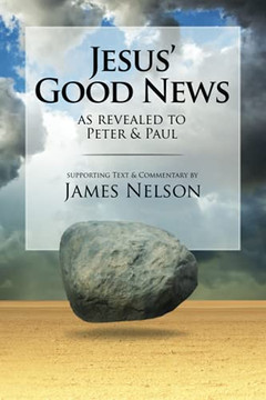 Jesus' Good Neww, As Revealed To Peter And Paul, By James Nelson Jesus' Good Neww, As Revealed To Peter And Paul, By James Nelson