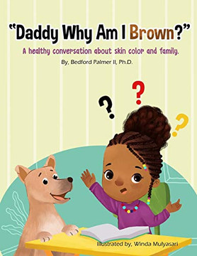 Daddy Why Am I Brown?: A healthy conversation about skin color and family.