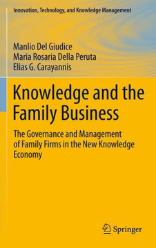 Knowledge and the Family Business: The Governance and Management of Family Firms in the New Knowledge Economy - 9781461427667