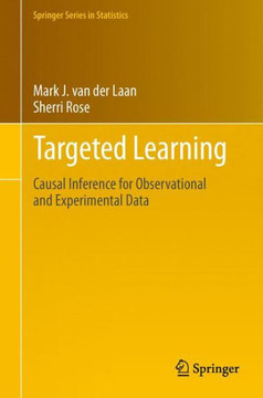 Targeted Learning: Causal Inference for Observational and Experimental Data - 9781461429111