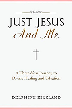 Just Jesus And Me: A Three-Year Journey to Divine Healing and Salvation