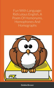 Fun With Language: Ridiculous English, A Poem Of Homonyms, Homophones And Homographs