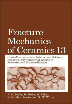 Fracture Mechanics of Ceramics: Volume 13. Crack-Microstructure Interaction, R-Curve Behavior, Environmental Effects in Fracture, and Standardization