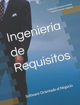 Ingeniería de Requisitos: Software Orientado al Negocio (Spanish Edition)
