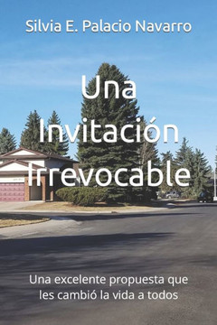 Una Invitación Irrevocable : Una Excelente Propuesta Que Les Cambió La Vida A Todos Una Invitación Irrevocable : Una Excelente Propuesta Que Les Cambió La Vida A Todos