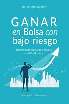Ganar En Bolsa Con Bajo Riesgo: Desmontando El Mito De La Relación Rentabilidad-Riesgo (Monografías Invesgrama) (Spanish Edition) Ganar En Bolsa Con Bajo Riesgo: Desmontando El Mito De La Relación Rentabilidad-Riesgo (Monografías Invesgrama) (Spanish Edition)