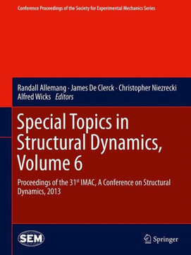 Special Topics in Structural Dynamics, Volume 6: Proceedings of the 31st Imac, a Conference on Structural Dynamics, 2013