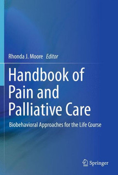 Handbook of Pain and Palliative Care: Biobehavioral Approaches for the Life Course - 9781461474937 Handbook of Pain and Palliative Care: Biobehavioral Approaches for the Life Course - 9781461474937