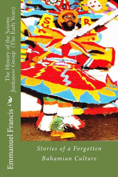 The History of the Saxons Junkanoo Group (The Early Years): Stories of a Forgotten Bahamian Culture