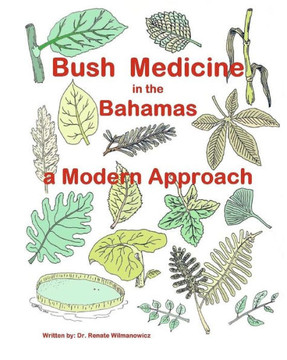 Bush Medicine in the Bahamas - A Modern Approach: Modern Phytotherapy is based on traditional Bush Medicines and plants are the foundation of many pha