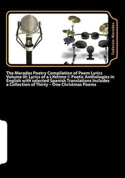 The Maradas Poetry Compilation of Poem Lyrics Volume III: Lyrics of a Lifetime (c) Poetic Anthologies in English with selected Spanish Translations In