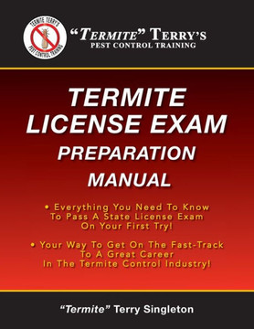 ""Termite"" Terry's Termite License Exam Preparation Manual: Everything You Need To Know To Pass A Termite License Exam On Your First Try!