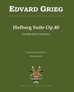 Holberg Suite Op.40 - Edvard Grieg: transcription for Mandolin Orchestra by Fabio Machado Holberg Suite Op.40 - Edvard Grieg: transcription for Mandolin Orchestra by Fabio Machado
