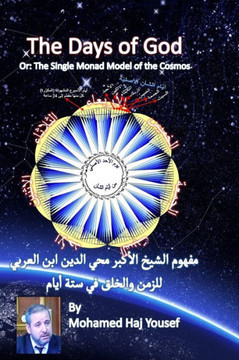 The Single Monad Model of the Cosmos or: The Days of God: Ibn Arabi's Concept of Time and Creation in Six Days