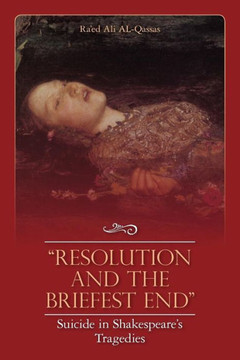 ""Resolution and the Briefest End"" Suicide in Shakespeare's Tragedies
