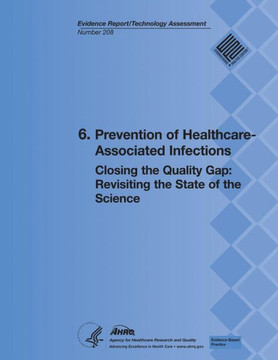 6. Prevention of Healthcare-Associated Infections: Closing the Quality Gap: Revisiting the State of the Science (Evidence Report/Technology Assessment