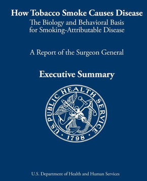 How Tobacco Smoke Causes Disease: The Biology and Behavioral Basis for Smoking-Attributable Disease: A Report of the Surgeon General