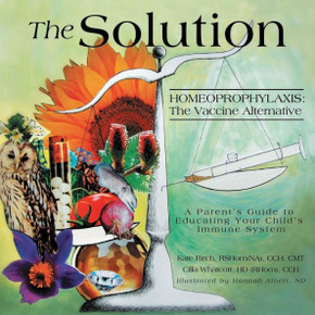The Solution: Homeoprophylaxis The Vaccine Alternative: A Parent's Guide to Educating your Child's Immune System The Solution: Homeoprophylaxis The Vaccine Alternative: A Parent's Guide to Educating your Child's Immune System