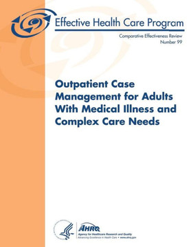 Outpatient Case Management for Adults With Medical Illness and Complex Care Needs: Comparative Effectiveness Review Number 99