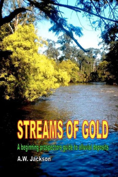 Streams of Gold: A beginning prospectors guide to alluvial deposits