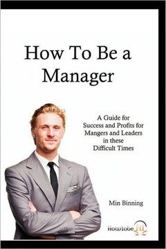 How to be a Manager: A guide for Success and Profits for Managers and leaders in these difficult times