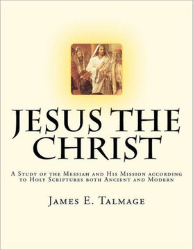 Jesus the Christ: A Study of the Messiah and His Mission according to Holy Scriptures both Ancient and Modern - Large Print