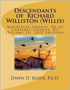 Descendants of Richard Williston (Willis) Middlesex County, VA to Carteret County, NC: Vol. II, 2012 Edition Descendants of Richard Williston (Willis) Middlesex County, VA to Carteret County, NC: Vol. II, 2012 Edition