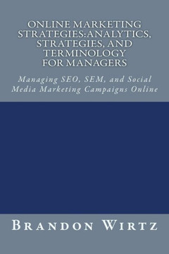 Online Marketing Strategies: Analytics, Strategies, and Terminology for Managers: Managing SEO, SEM, and Social Media Marketing Campaigns Online