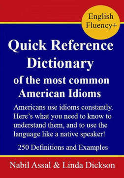 Quick Reference Dictionary: of the most common American Idioms
