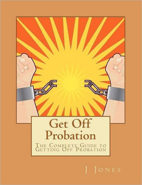 Get Off Probation: The Complete Guide to Getting Off Probation - 9781466235939