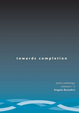 Towards Completion: An Anthology of Poetry Volumes 1-5