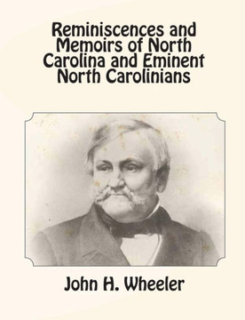 Reminiscences and Memoirs of North Carolina and Eminent North Carolinians - 9781453720004