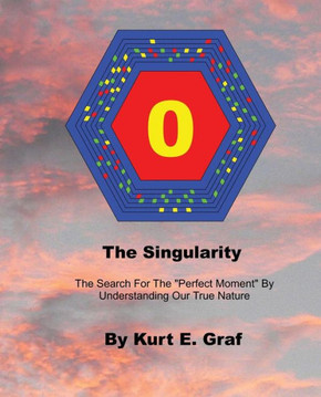 The Singularity: The Search For The ""Perfect Moment"" By Understanding Our True Nature