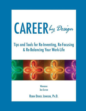 Career by Design Workbook: Tips and Tools for Re-Inventing, Re-Focusing, & Re-Balancing Your Work-Life Career by Design Workbook: Tips and Tools for Re-Inventing, Re-Focusing, & Re-Balancing Your Work-Life