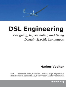 DSL Engineering: Designing, Implementing and Using Domain-Specific Languages