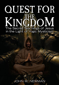 Quest for the Kingdom: The Secret Teachings of Jesus in the Light of Yogic Mysticism