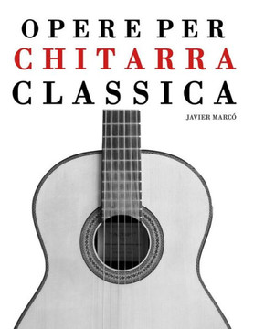 Opere Per Chitarra Classica: Chitarra Sola, Duo, Trios E Quartettos