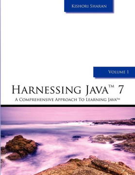 Harnessing Java 7: A Comprehensive Approach to Learning Java - Vol. 1