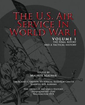 The U.S. Air Service in World War I - Volume 1 The Final Report and a Tactical History