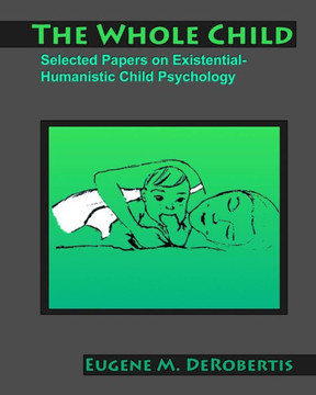 The Whole Child: Selected Papers on Existential- Humanistic Child Psychology