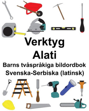 Svenska-Serbiska (Latinsk) Verktyg/Alati Barns Tvåspråkiga Bildordbok