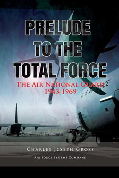 Prelude to the Total Force: The Air National Guard 1943 - 1969