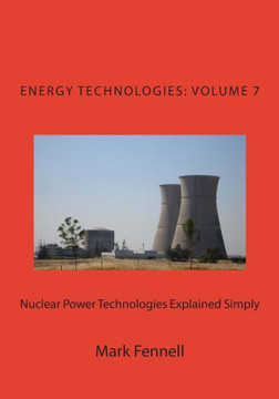 Nuclear Power Technologies Explained Simply: Energy Technologies Explained Simply, Volume 7
